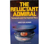 The Reluctant Admiral: Yamamoto and the Imperial Navy