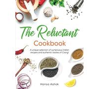 The Reluctant Cookbook: A Unique Selection Of Sumptuous Indian Recipes And Authentic Tastes Of Coorg