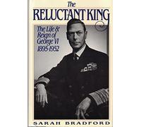 The Reluctant King: The Life and Reign of George Vi, 1895-1952