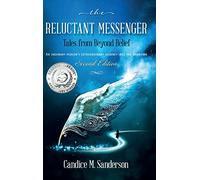 The Reluctant Messenger-Tales from Beyond Belief: An ordinary person's extraordinary journey into the unknown