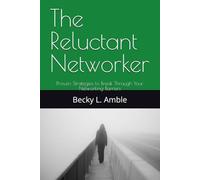 The Reluctant Networker: Proven Strategies to Break Through Your Networking Barriers