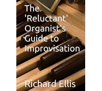 The 'Reluctant' Organist's Guide to Improvisation