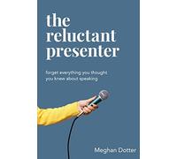 The Reluctant Presenter: Forget everything you thought you knew about speaking