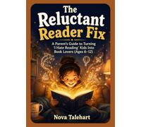 The Reluctant Reader Fix: A Parent's Guide to Turning "I Hate Reading" Kids Into Book Lovers (Ages 6-12)