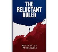 THE RELUCTANT RULER: What If an INTP Ran the World