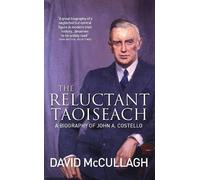 The Reluctant Taoiseach: A Biography of John A. Costello