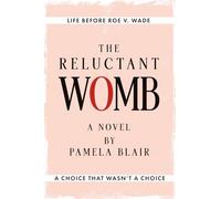 The Reluctant Womb: Life Before Roe v. Wade-A Novel