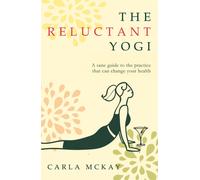 The Reluctant Yogi : A Sane Guide to the Practice that Can Change Your Life