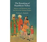 The Remaking of Republican Turkey: Memory and Modernity since the Fall of the Ottoman Empire