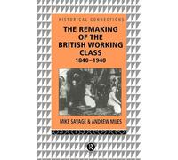 The Remaking of the British Working Class, 1840-1940 (Historical Connections)