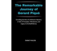 The Remarkable Journey of Gerard Piqué: Unveiling the Rise of a Defensive Maestro, A Tale of Triumphs, Tribulations, and Legacy in Football History: 9 (The Legends Chronicles)