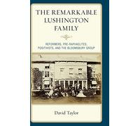 The Remarkable Lushington Family: Reformers, Pre-Raphaelites, Positivists, and the Bloomsbury Group