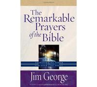 The Remarkable Prayers of the Bible: Transforming Power for Your Life Today