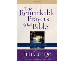 The Remarkable Prayers of the Bible: Transforming Power for Your Life Today