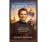 THE REMARKABLE STORY OF ST. JOHN BOSCO (Life of Catholic Saints)