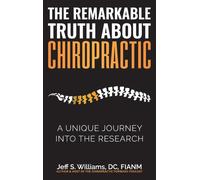 The Remarkable Truth About Chiropractic : A Unique Journey Into The Research