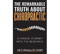 The Remarkable Truth About Chiropractic: A Unique Journey Into The Research