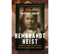 The Rembrandt Heist : The Story of a Criminal Genius, a Stolen Masterpiece, and an Enigmatic Friendship