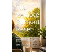 The Remote Burnout Reset: A Practical Guide for Remote Employees Who Feel Mentally Exhausted, Always Online, and Emotionally Drained