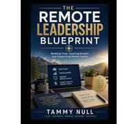 The Remote Leadership Blueprint: Building Trust, Inspiring Growth and Supporting Mental Health