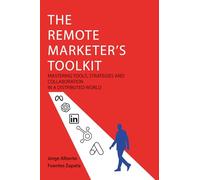 THE REMOTE MARKETER'S TOOLKIT: MASTERING TOOLS, STRATEGIES AND COLLABORATION IN A DISTRIBUTED WORLD