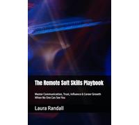 The Remote Soft Skills Playbook: Master Communication, Trust, Influence & Career Growth When No One Can See You