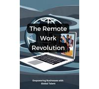 The Remote Work Revolution: Empowering Businesses with Global Talent