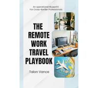 The Remote Work Travel Playbook: An Operational Blueprint for Cross-Border Professionals