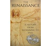 The Renaissance: A History From Beginning to End
