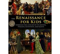 The Renaissance for Kids through the Lives of its Artists, Tyrants, Scientists, and Saints