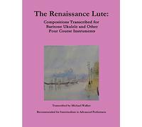 The Renaissance Lute: Compositions Transcribed for Baritone Ukulele and Other Four Course Instruments