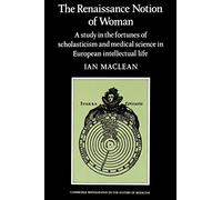 The Renaissance Notion of Woman: A Study in the Fortunes of Scholasticism and Medical Science in European Intellectual Life (Cambridge Studies in the History of Medicine)
