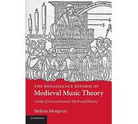 The Renaissance Reform of Medieval Music Theory: Guido Of Arezzo Between Myth And History