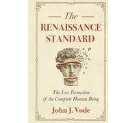 The Renaissance Standard: The Lost Formation of the Complete Human Being