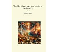 The Renaissance: studies in art and poetry (Classic Books)