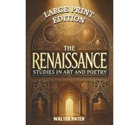 The Renaissance: Studies in Art and Poetry (Large Print Edition): "The Philosophy of Aesthetic Beauty and the Evolution of Creative Expression in History"