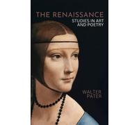 The Renaissance: Studies in Art and Poetry, The Original 1873 Modern Classic (Annotated)