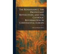 The Renaissance, the Protestant Revolution, and the Catholic Reformation in Continental Europe