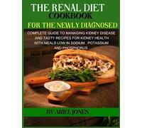 The Renal DIet Cookbook for Newly diagnosed: Complete Guide to Managing Kidney Disease and Tasty Recipes for Kidney health with Meals Low in Sodium, ... 10- Weeks Easy and Nutritious Meal Plan.