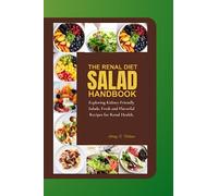 THE RENAL DIET SALAD HANDBOOK: Exploring Kidney-Friendly Salads, Fresh and Flavorful Recipes for Renal Health. (Your Guide to Living Well with Kidney Disease)