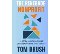 The Renegade Nonprofit: A Story About Building An Organization That Truly Thrives