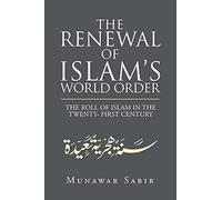 THE RENEWAL OF ISLAM?S WORLD ORDER: THE ROLL OF ISLAM IN THE TWENTY- FIRST CENTURY