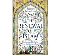 The Renewal of Islam: Thinkers and Believers of the Modern Era