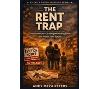 THE RENT TRAP: How Americans Can Navigate Housing Stress and Protect Their Future (America Under Pressure Series)