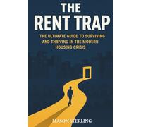 The Rent Trap: The Ultimate Guide to Surviving and Thriving in the Modern Housing Crisis