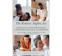 The Renters’ Rights Act: A Practical Guide for Tenants, Landlords and Local Authorities: Understanding Your Rights, Responsibilities, and Risks Under the New Renting Law