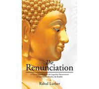 The Renunciation: A Play in Verse Based on the Legendary Renunciation of Gautama Siddhartha, the Buddha