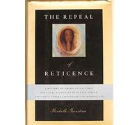 The Repeal of Reticence: A History of America's Cultural and Legal Struggles over Free Speech, Obscenity, Sexual Liberation, and Modern Art