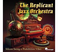 The Replicant Jazz Orchestra - Silicon Swing & Prohibition Vibes