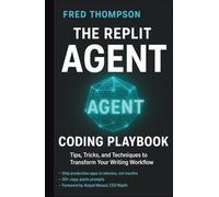 The Replit Agent Coding Playbook: Essential Prompts, Tips, and Techniques to Boost Productivity with AI Development Assistants